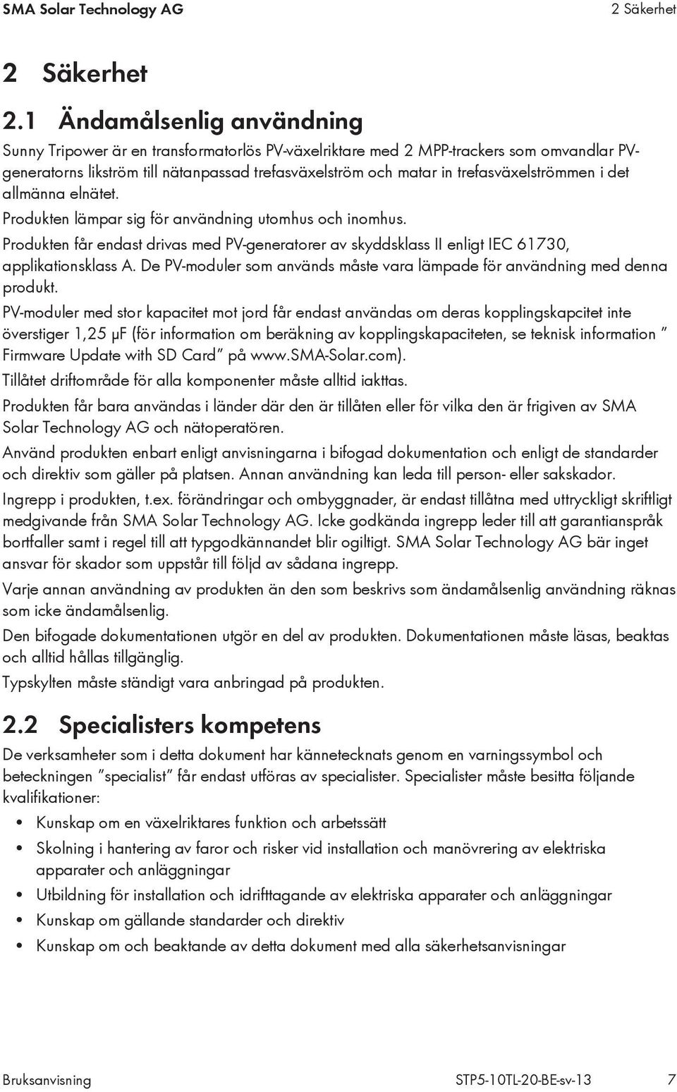 trefasväxelströmmen i det allmänna elnätet. Produkten lämpar sig för användning utomhus och inomhus.