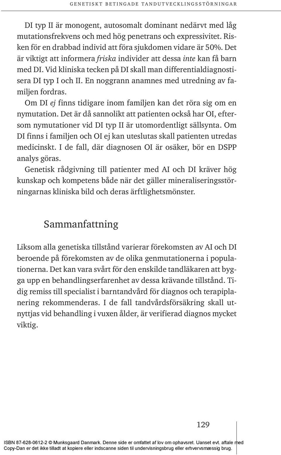 En noggrann anamnes med utredning av familjen fordras. Om DI ej finns tidigare inom familjen kan det röra sig om en nymutation.