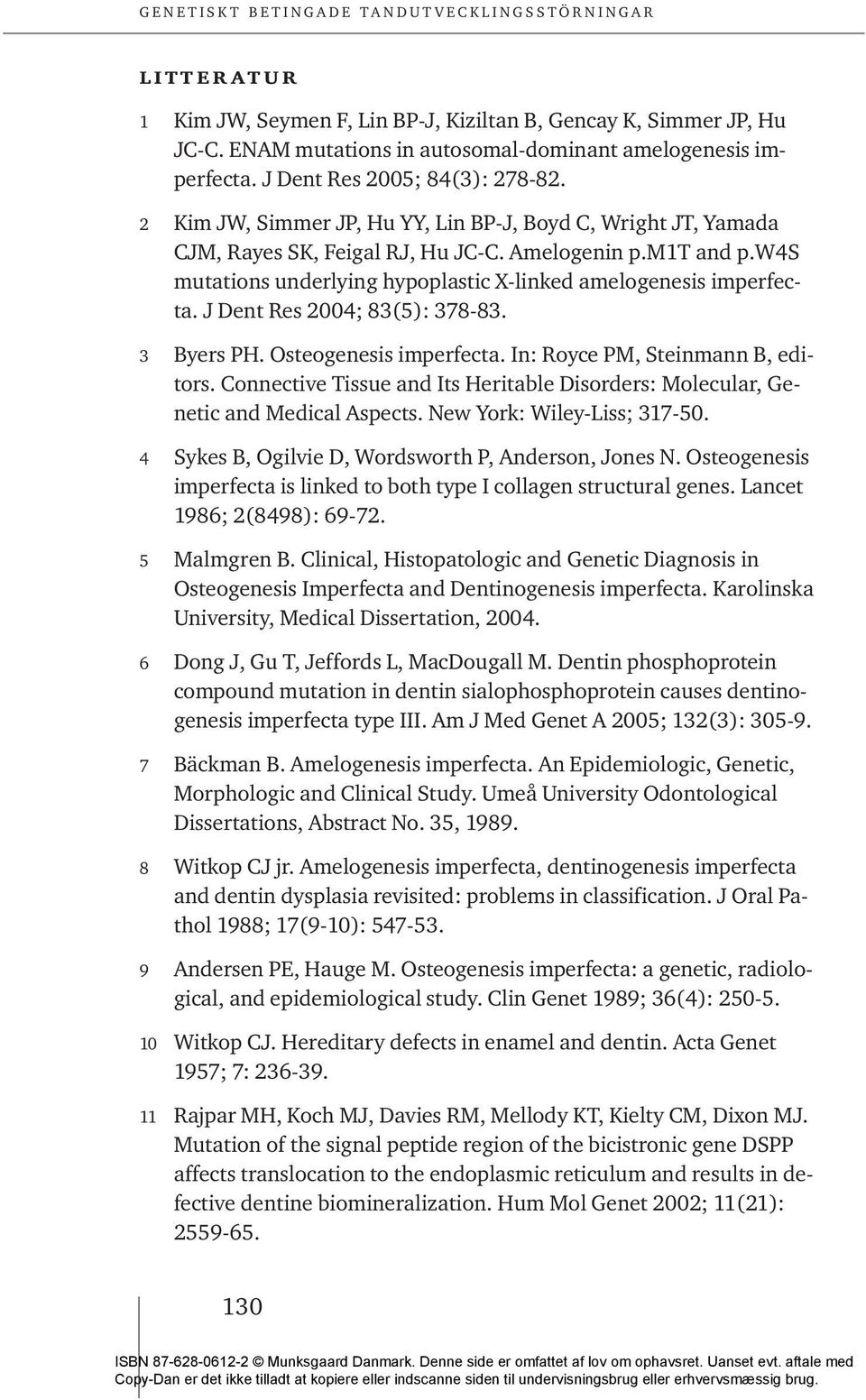 J Dent Res 2004; 83(5): 378-83. 3 Byers PH. Osteogenesis imperfecta. In: Royce PM, Steinmann B, editors. Connective Tissue and Its Heritable Disorders: Molecular, Genetic and Medical Aspects.