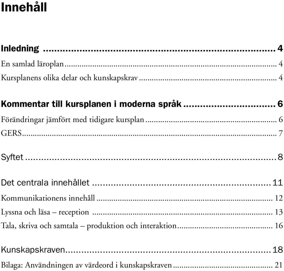 .. 7 Syftet...8 Det centrala innehållet...11 Kommunikationens innehåll... 12 Lyssna och läsa reception.