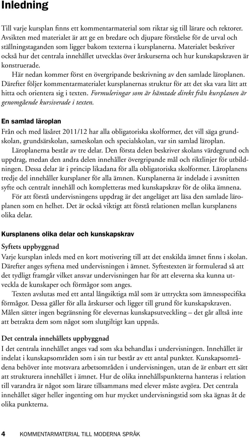 Materialet beskriver också hur det centrala innehållet utvecklas över årskurserna och hur kunskapskraven är konstruerade. Här nedan kommer först en övergripande beskrivning av den samlade läroplanen.