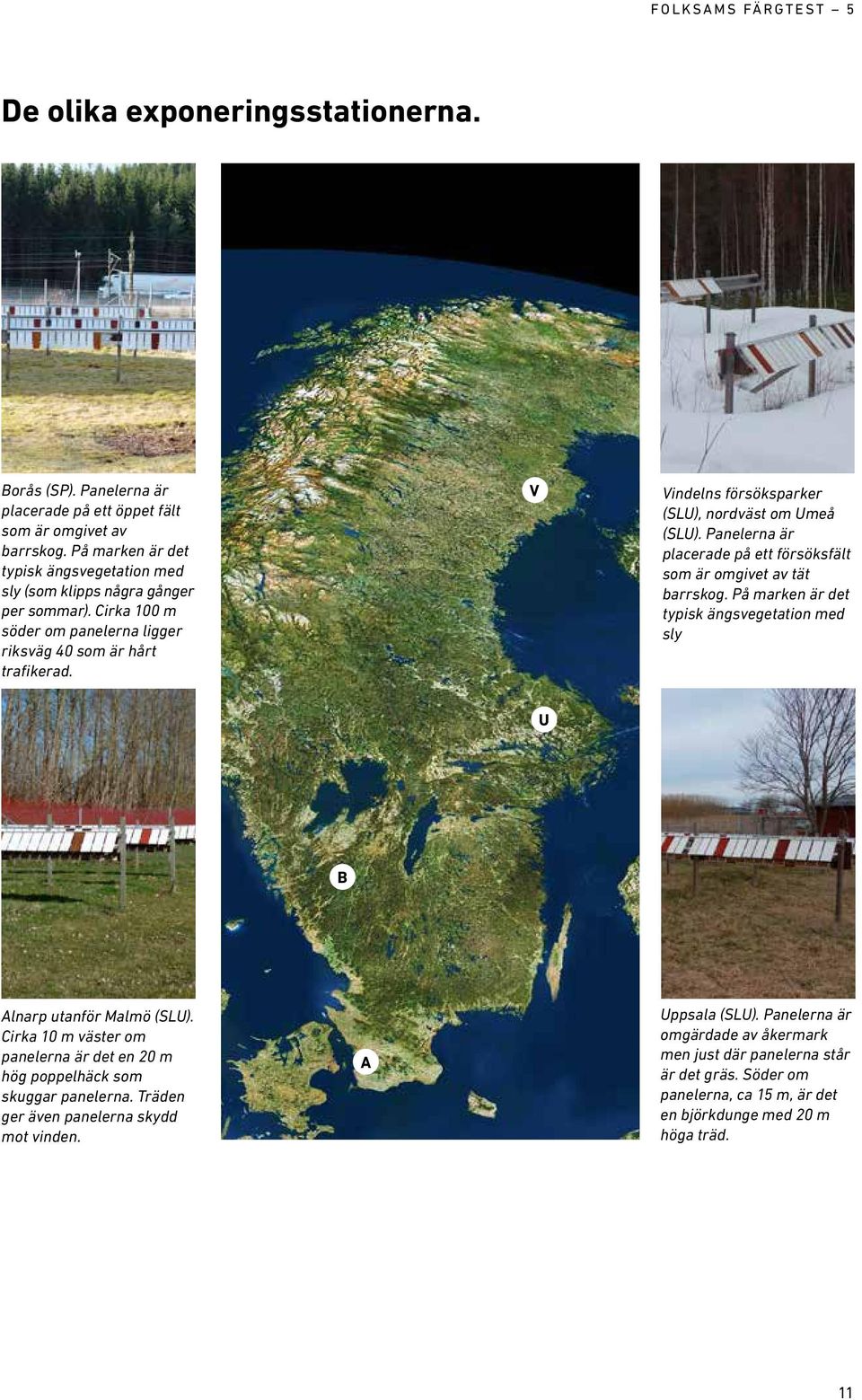 V Vindelns försöksparker (SLU), nordväst om Umeå (SLU). Panelerna är placerade på ett försöksfält som är omgivet av tät barrskog.
