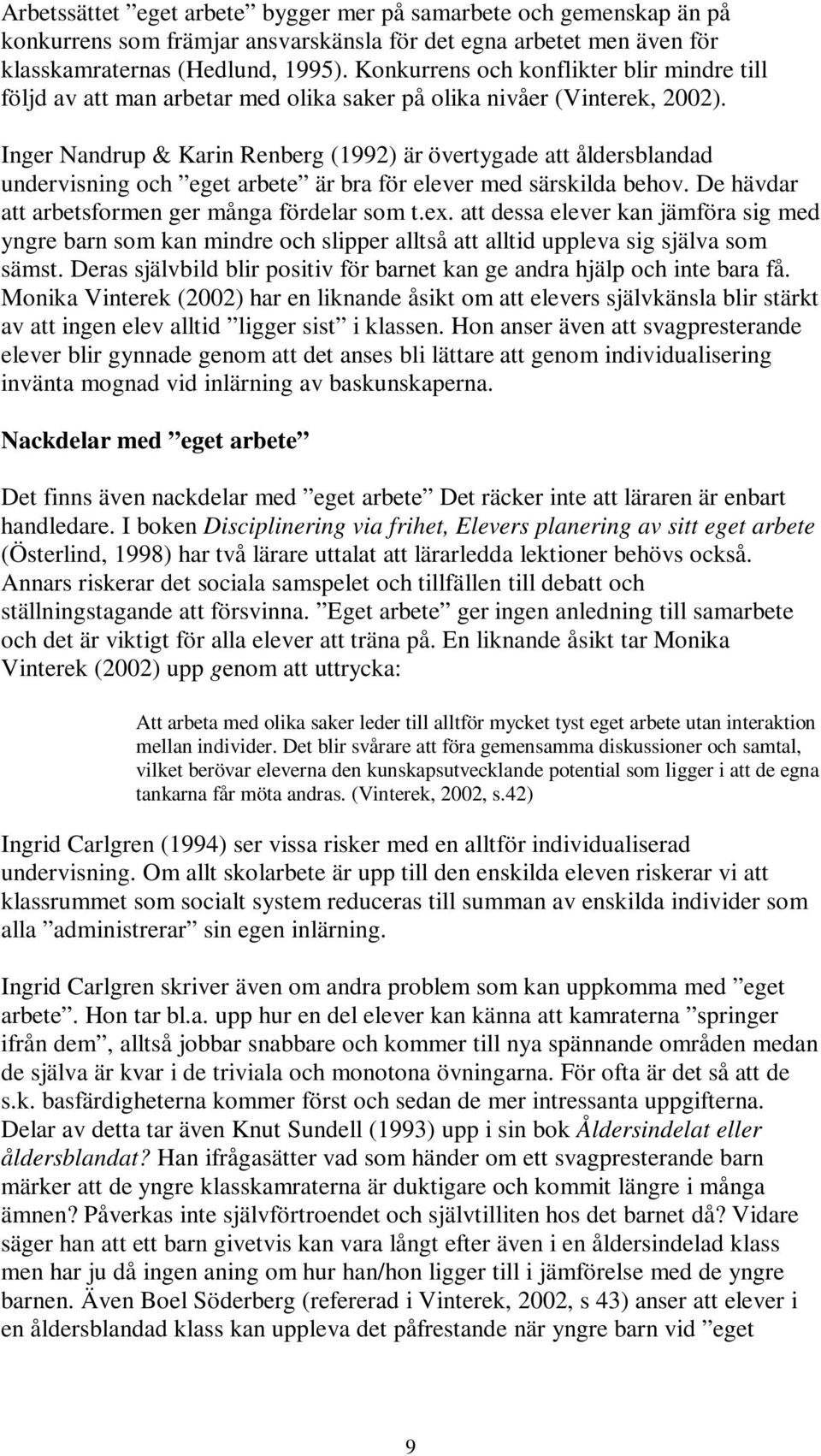 Inger Nandrup & Karin Renberg (1992) är övertygade att åldersblandad undervisning och eget arbete är bra för elever med särskilda behov. De hävdar att arbetsformen ger många fördelar som t.ex.