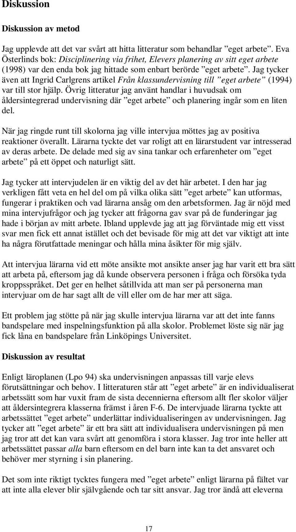 Jag tycker även att Ingrid Carlgrens artikel Från klassundervisning till eget arbete (1994) var till stor hjälp.