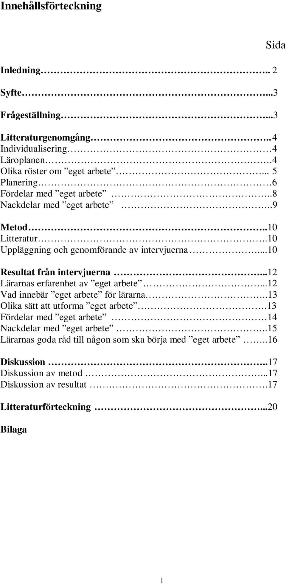 ..10 Resultat från intervjuerna...12 Lärarnas erfarenhet av eget arbete...12 Vad innebär eget arbete för lärarna..13 Olika sätt att utforma eget arbete.