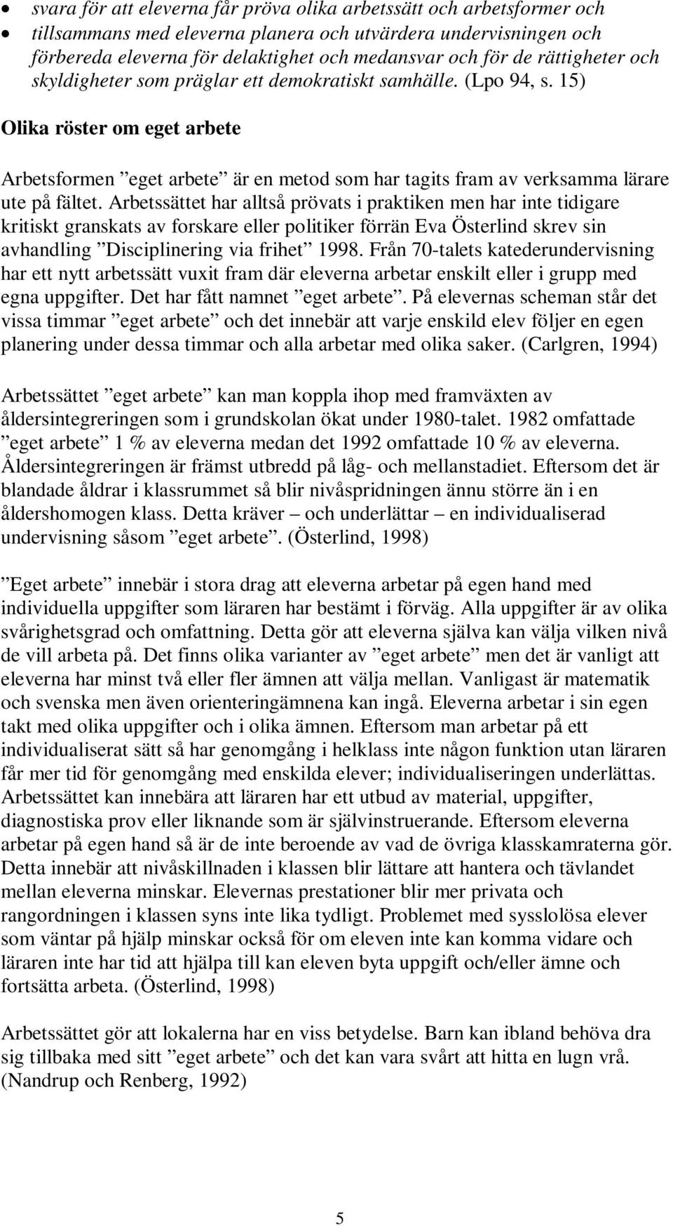 15) Olika röster om eget arbete Arbetsformen eget arbete är en metod som har tagits fram av verksamma lärare ute på fältet.