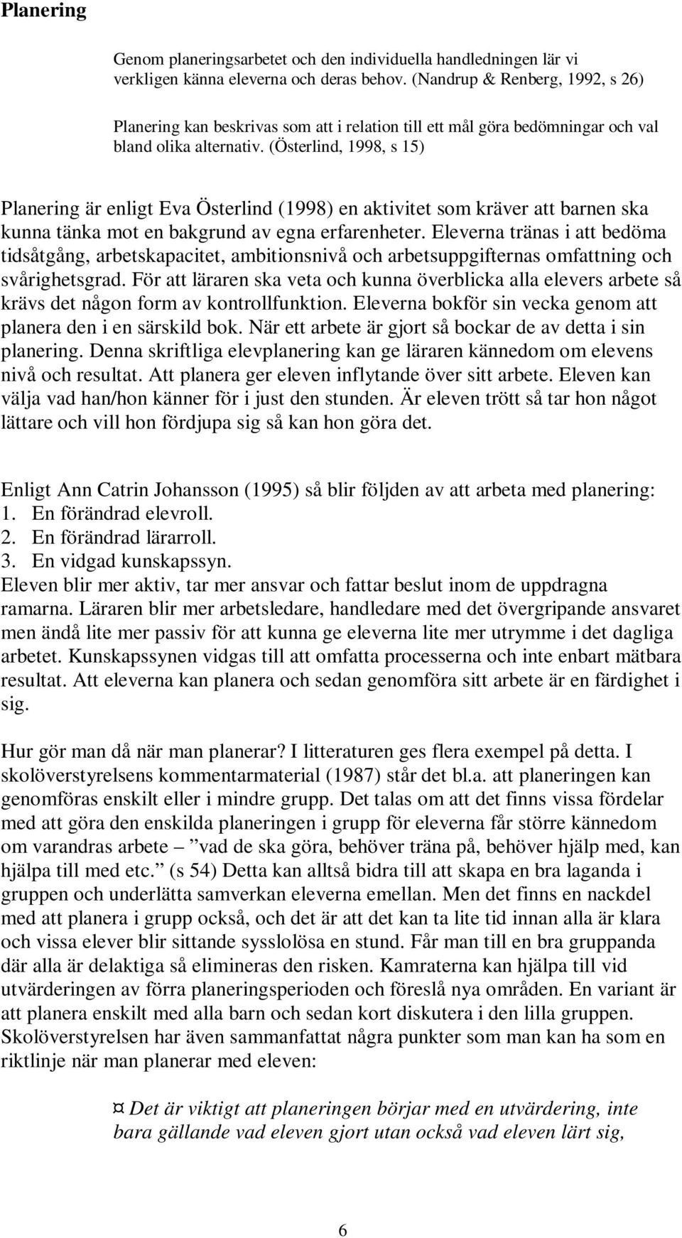 (Österlind, 1998, s 15) Planering är enligt Eva Österlind (1998) en aktivitet som kräver att barnen ska kunna tänka mot en bakgrund av egna erfarenheter.