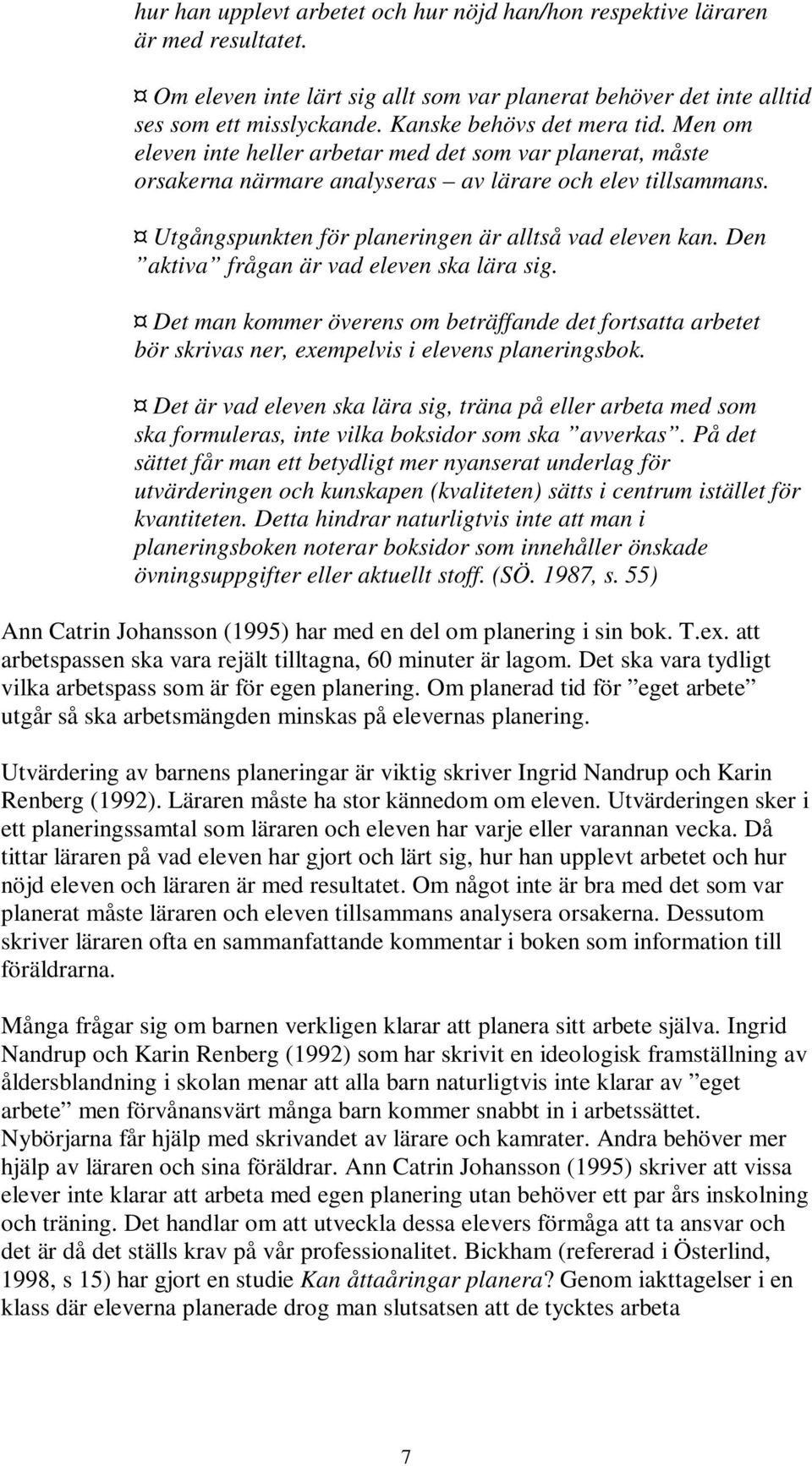 Utgångspunkten för planeringen är alltså vad eleven kan. Den aktiva frågan är vad eleven ska lära sig.