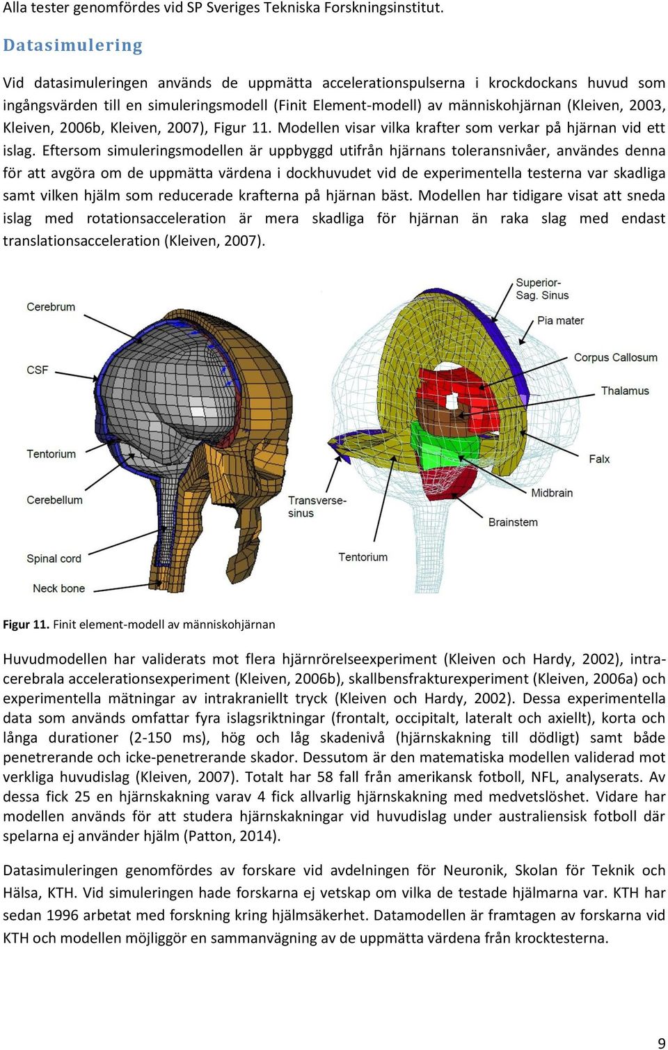 2003, Kleiven, 2006b, Kleiven, 2007), Figur 11. Modellen visar vilka krafter som verkar på hjärnan vid ett islag.