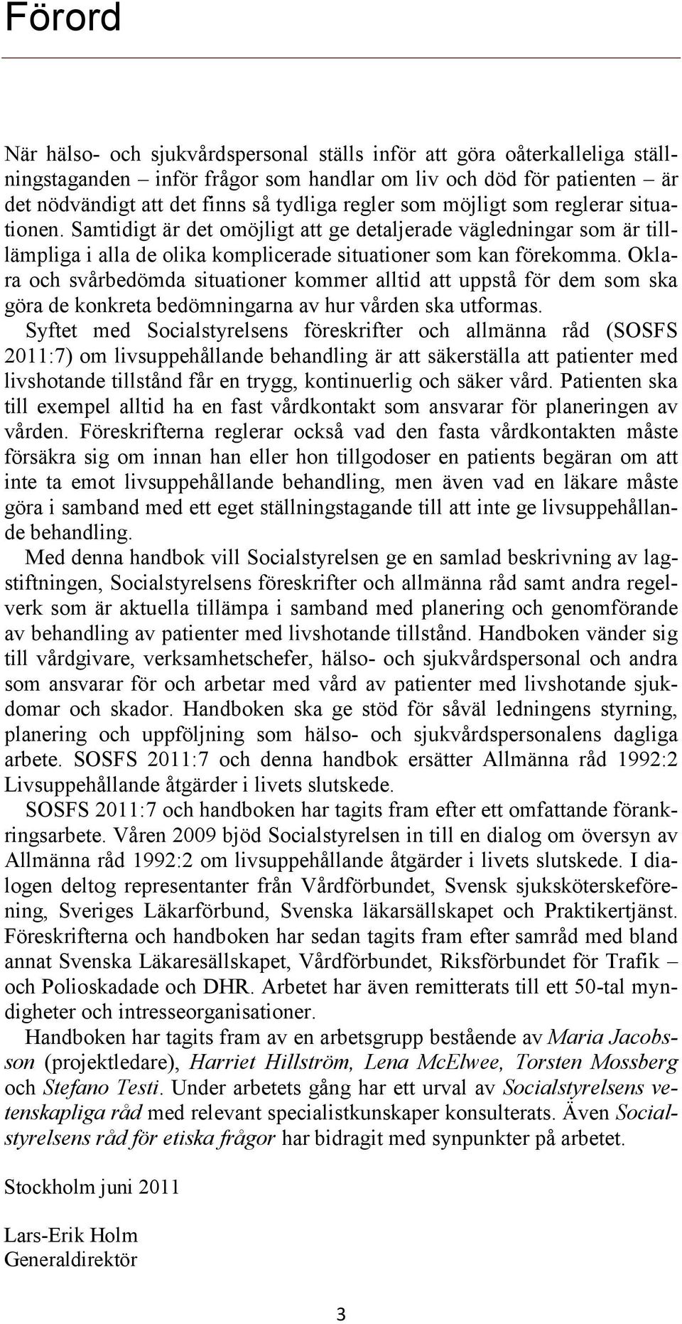 Oklara och svårbedömda situationer kommer alltid att uppstå för dem som ska göra de konkreta bedömningarna av hur vården ska utformas.