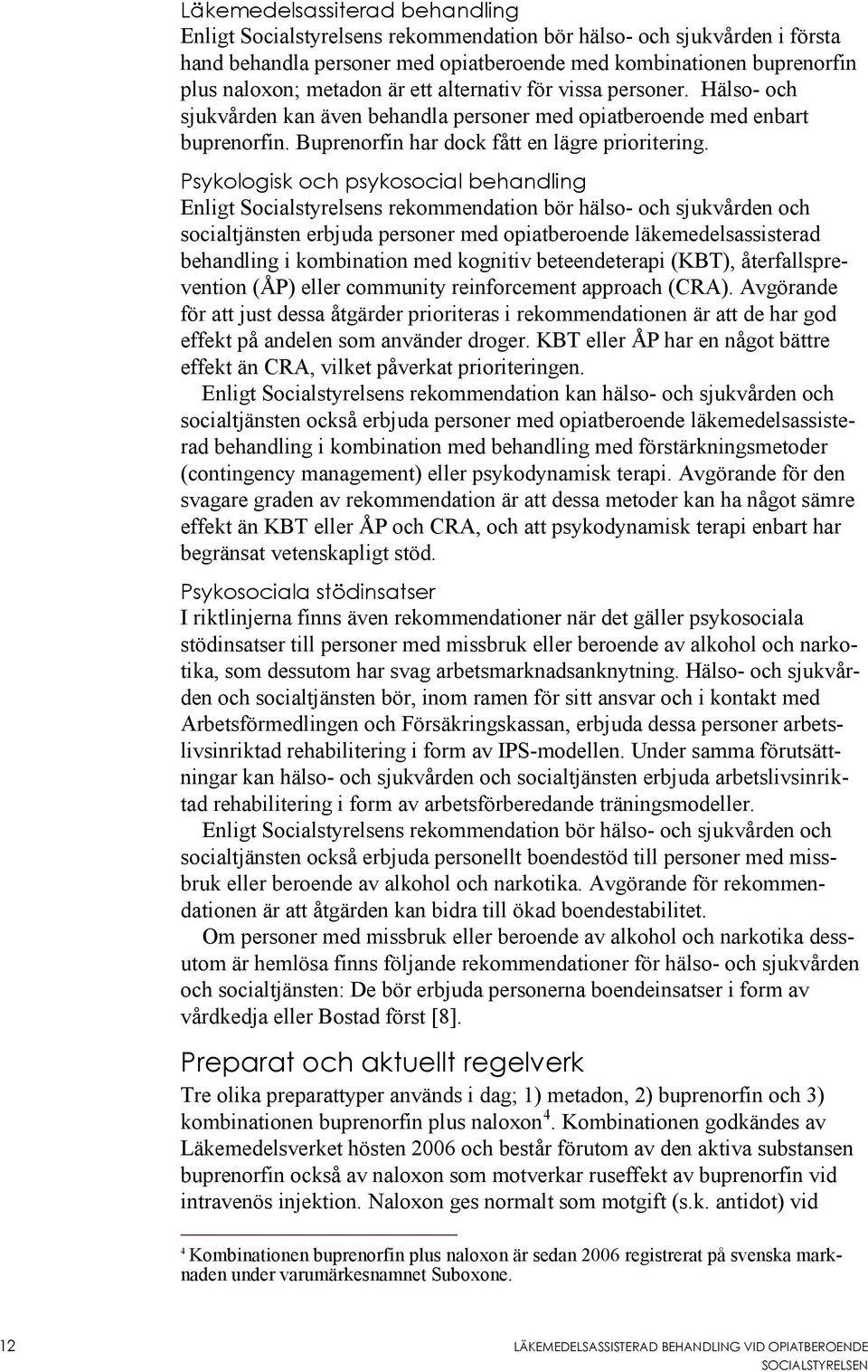 Psykologisk och psykosocial behandling Enligt Socialstyrelsens rekommendation bör hälso- och sjukvården och socialtjänsten erbjuda personer med opiatberoende läkemedelsassisterad behandling i