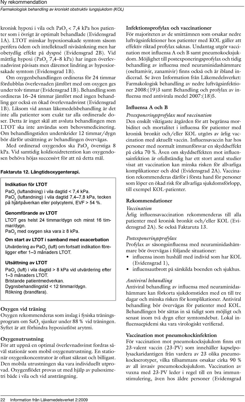 Vid måttlig hypoxi (PaO 2 7,4 8 kpa) har ingen överlevnadsvinst påvisats men däremot lindring av hypoxiorsakade symtom (Evidensgrad 1B).