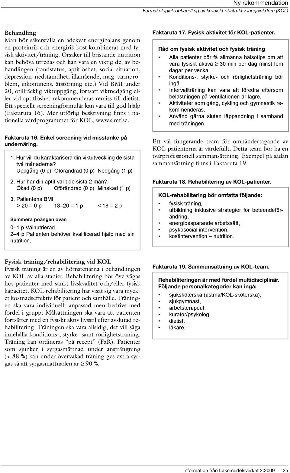 inkontinens, ätstörning etc.) Vid BMI under 20, otillräcklig viktuppgång, fortsatt viktnedgång eller vid aptitlöshet rekommenderas remiss till dietist.