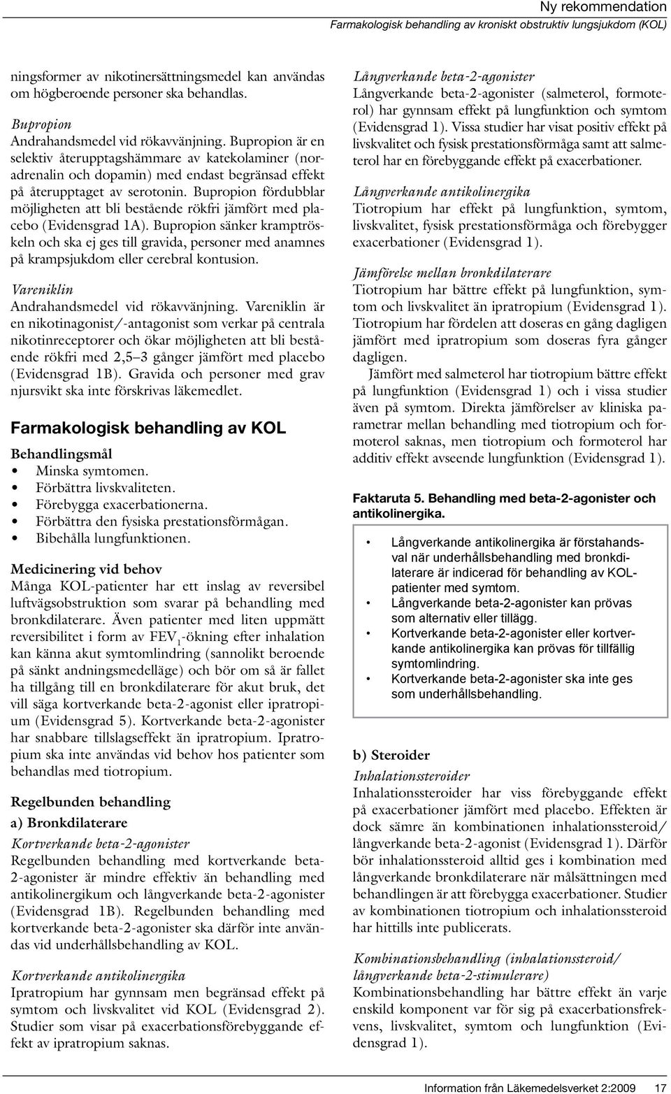 Bupropion fördubblar möjligheten att bli bestående rökfri jämfört med placebo (Evidensgrad 1A).