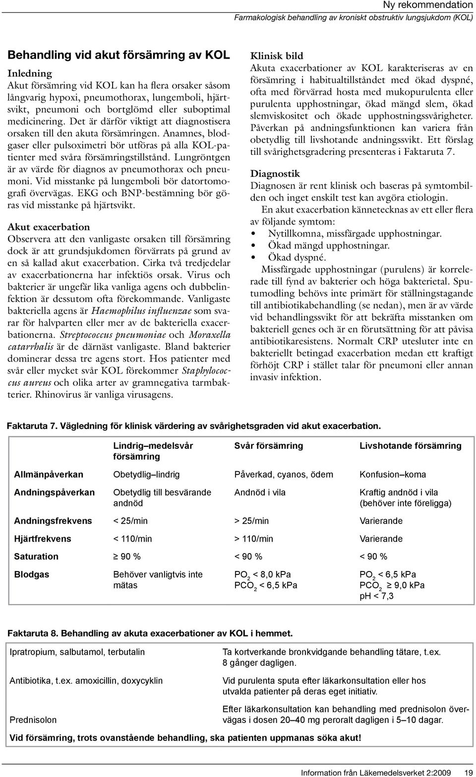 Lungröntgen är av värde för diagnos av pneumothorax och pneumoni. Vid misstanke på lungemboli bör datortomografi övervägas. EKG och BNP-bestämning bör göras vid misstanke på hjärtsvikt.