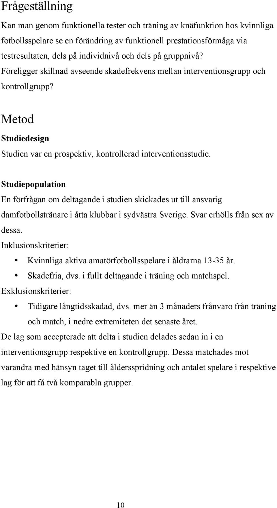 Studiepopulation En förfrågan om deltagande i studien skickades ut till ansvarig damfotbollstränare i åtta klubbar i sydvästra Sverige. Svar erhölls från sex av dessa.