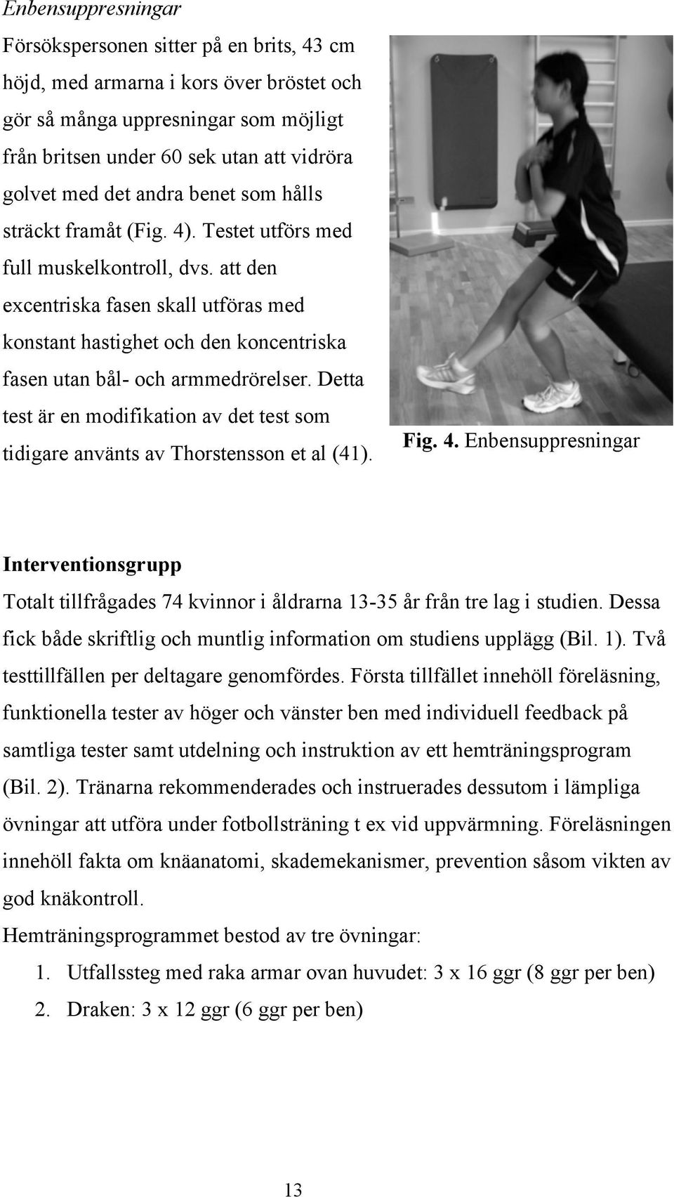 att den excentriska fasen skall utföras med konstant hastighet och den koncentriska fasen utan bål- och armmedrörelser.