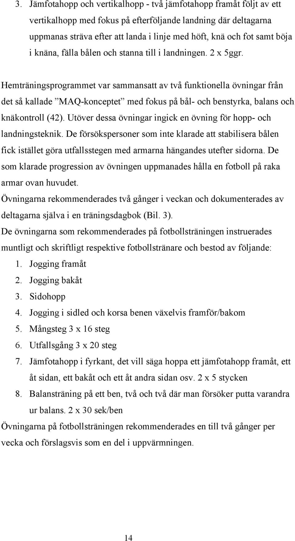 Hemträningsprogrammet var sammansatt av två funktionella övningar från det så kallade MAQ-konceptet med fokus på bål- och benstyrka, balans och knäkontroll (42).