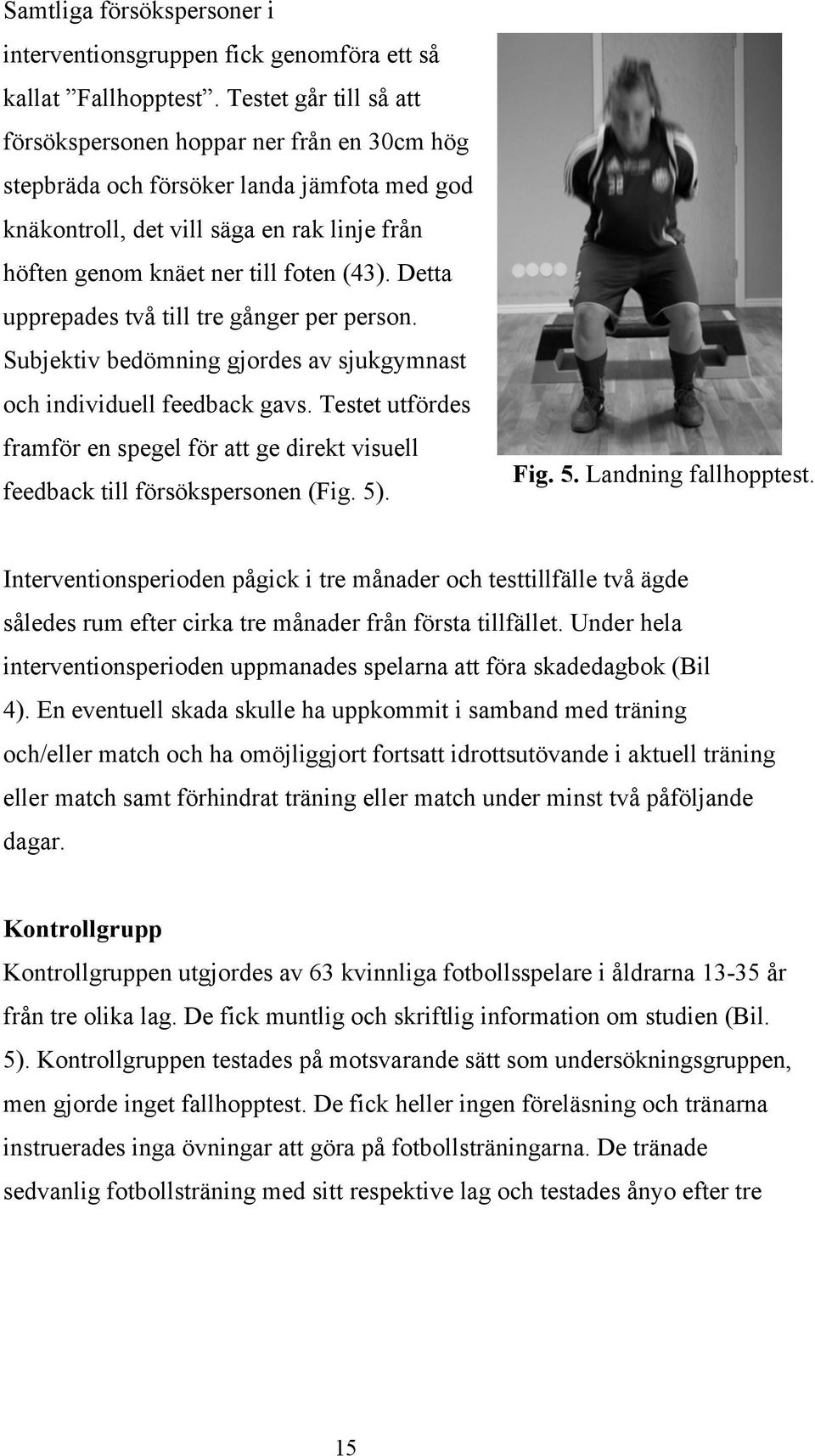 Detta upprepades två till tre gånger per person. Subjektiv bedömning gjordes av sjukgymnast och individuell feedback gavs.