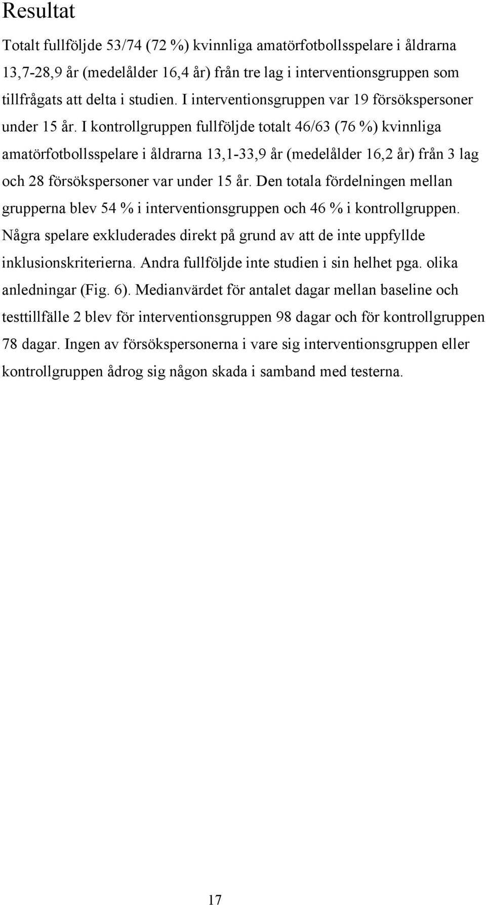 I kontrollgruppen fullföljde totalt 46/63 (76 %) kvinnliga amatörfotbollsspelare i åldrarna 13,1-33,9 år (medelålder 16,2 år) från 3 lag och 28 försökspersoner var under 15 år.