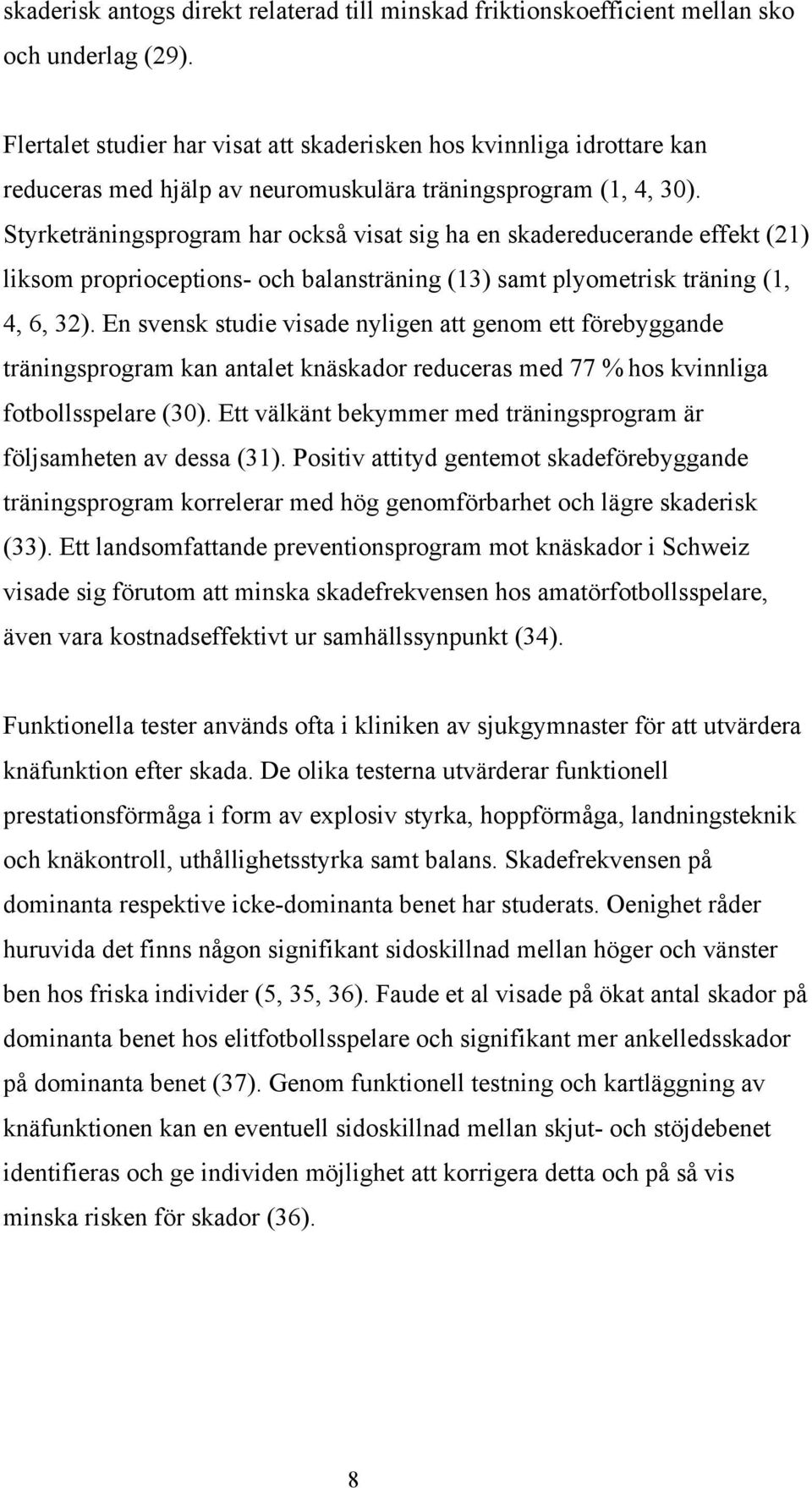 Styrketräningsprogram har också visat sig ha en skadereducerande effekt (21) liksom proprioceptions- och balansträning (13) samt plyometrisk träning (1, 4, 6, 32).