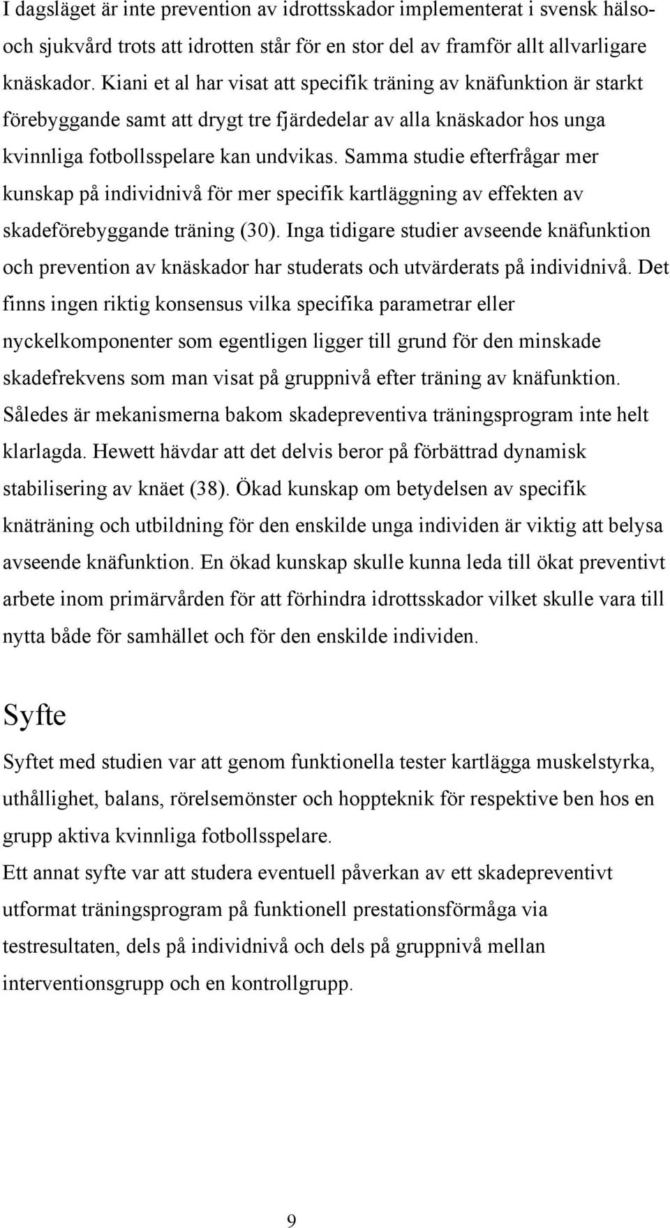 Samma studie efterfrågar mer kunskap på individnivå för mer specifik kartläggning av effekten av skadeförebyggande träning (30).