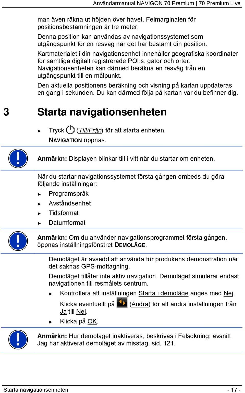 Kartmaterialet i din navigationsenhet innehåller geografiska koordinater för samtliga digitalt registrerade POI:s, gator och orter.