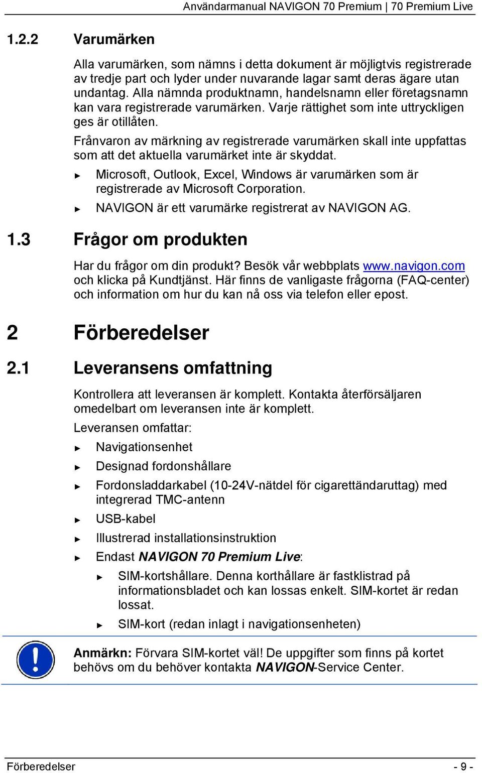 Alla nämnda produktnamn, handelsnamn eller företagsnamn kan vara registrerade varumärken. Varje rättighet som inte uttryckligen ges är otillåten.