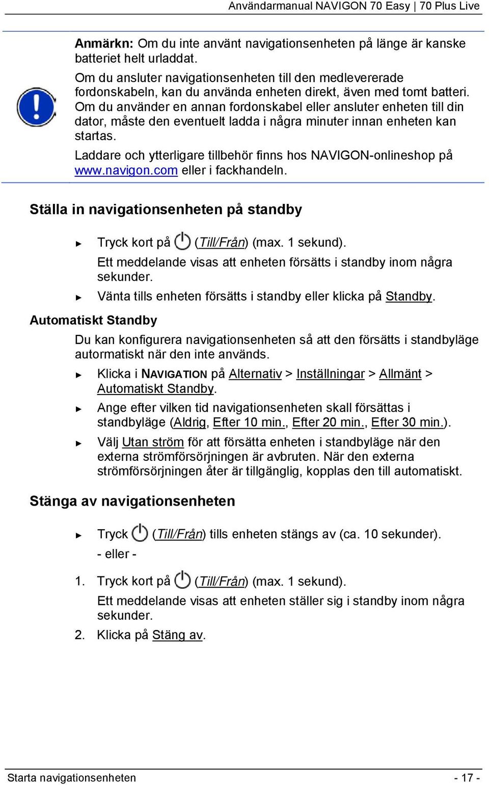 Om du använder en annan fordonskabel eller ansluter enheten till din dator, måste den eventuelt ladda i några minuter innan enheten kan startas.