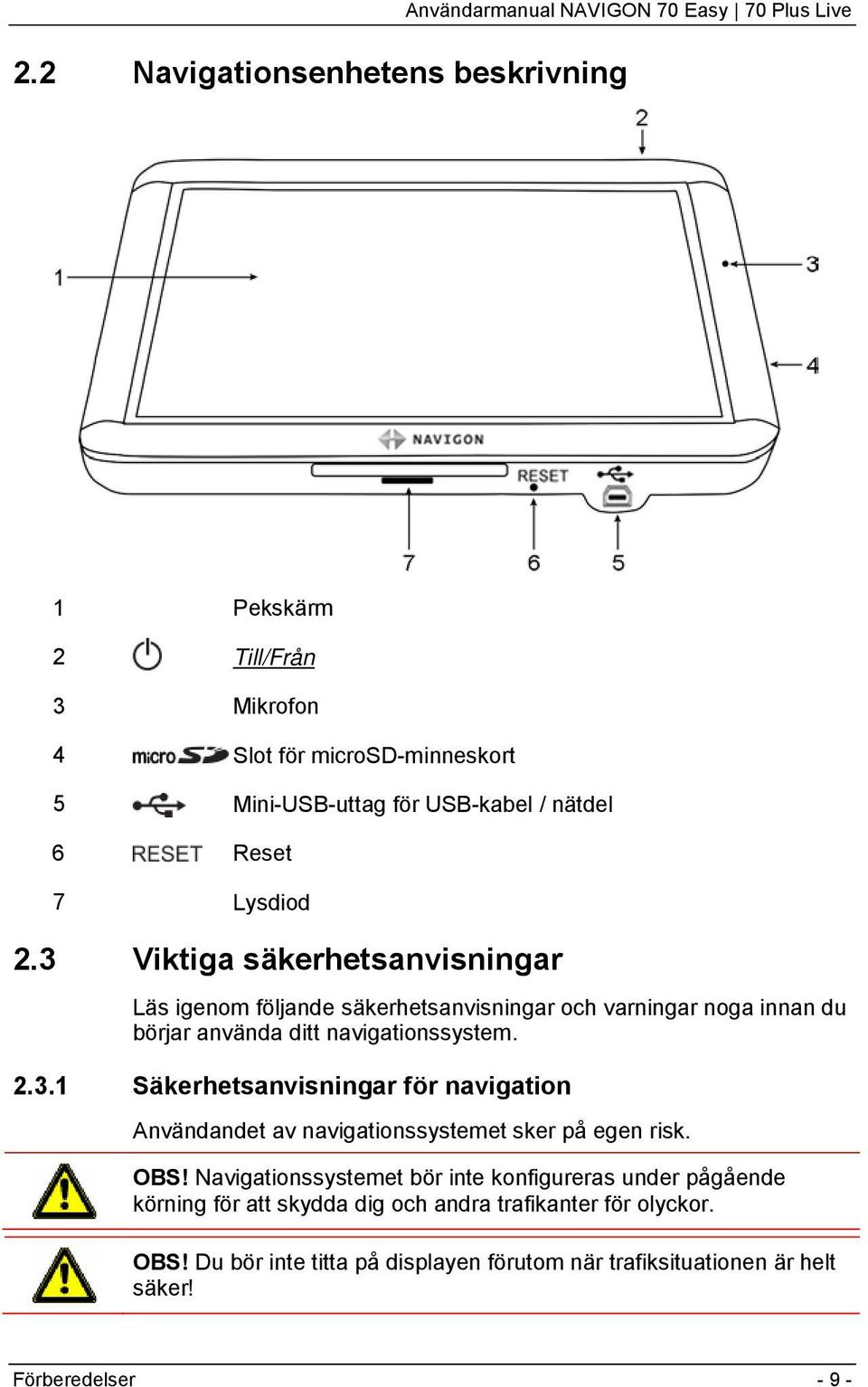 3 Viktiga säkerhetsanvisningar Läs igenom följande säkerhetsanvisningar och varningar noga innan du börjar använda ditt navigationssystem. 2.3.1 Säkerhetsanvisningar för navigation Användandet av navigationssystemet sker på egen risk.