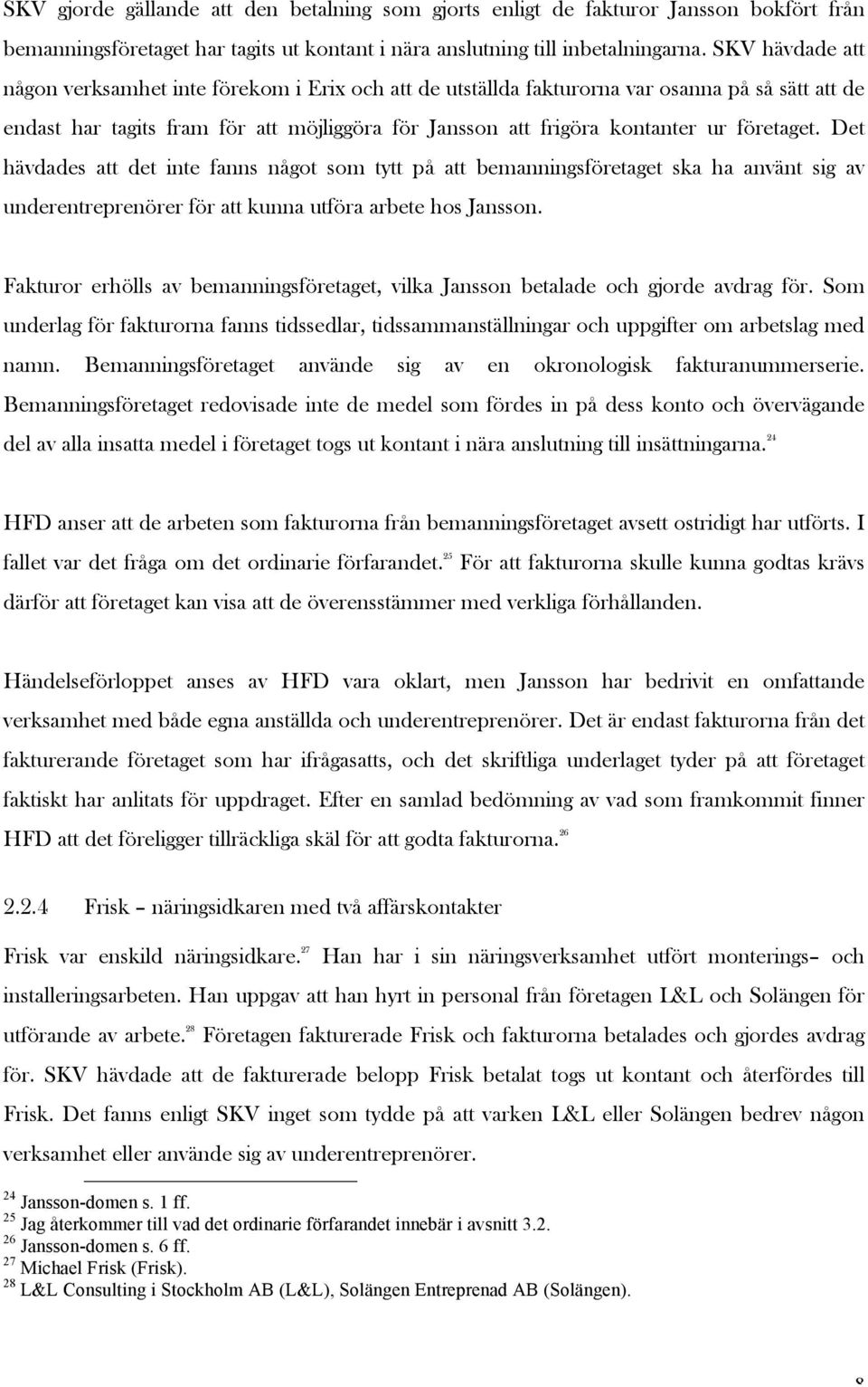 företaget. Det hävdades att det inte fanns något som tytt på att bemanningsföretaget ska ha använt sig av underentreprenörer för att kunna utföra arbete hos Jansson.