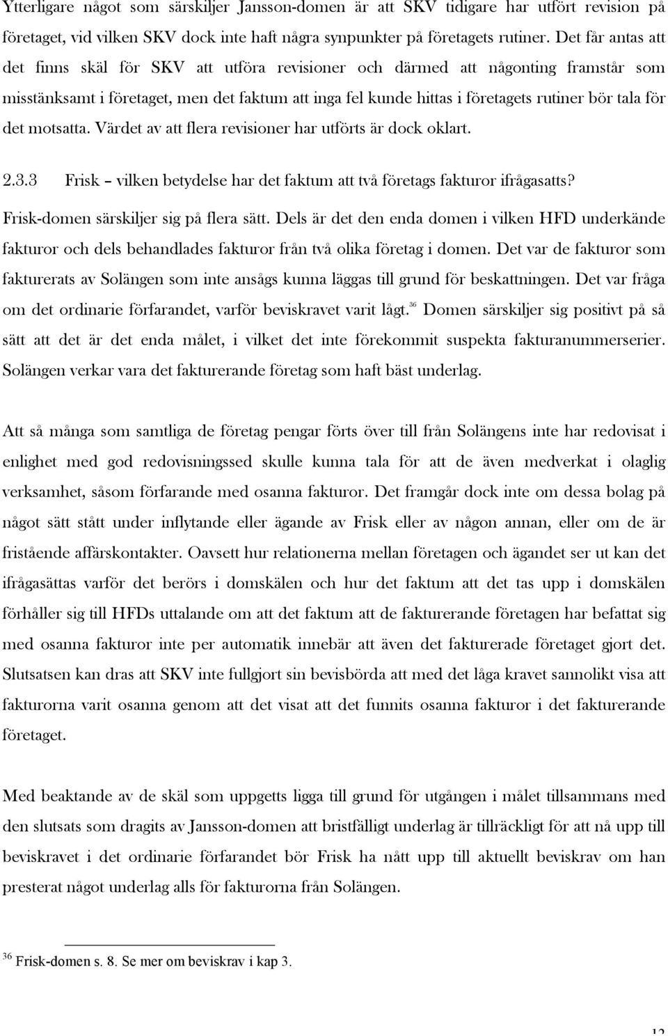 för det motsatta. Värdet av att flera revisioner har utförts är dock oklart. 2.3.3 Frisk vilken betydelse har det faktum att två företags fakturor ifrågasatts?