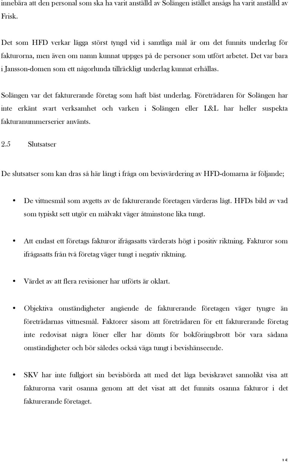 Det var bara i Jansson-domen som ett någorlunda tillräckligt underlag kunnat erhållas. Solängen var det fakturerande företag som haft bäst underlag.