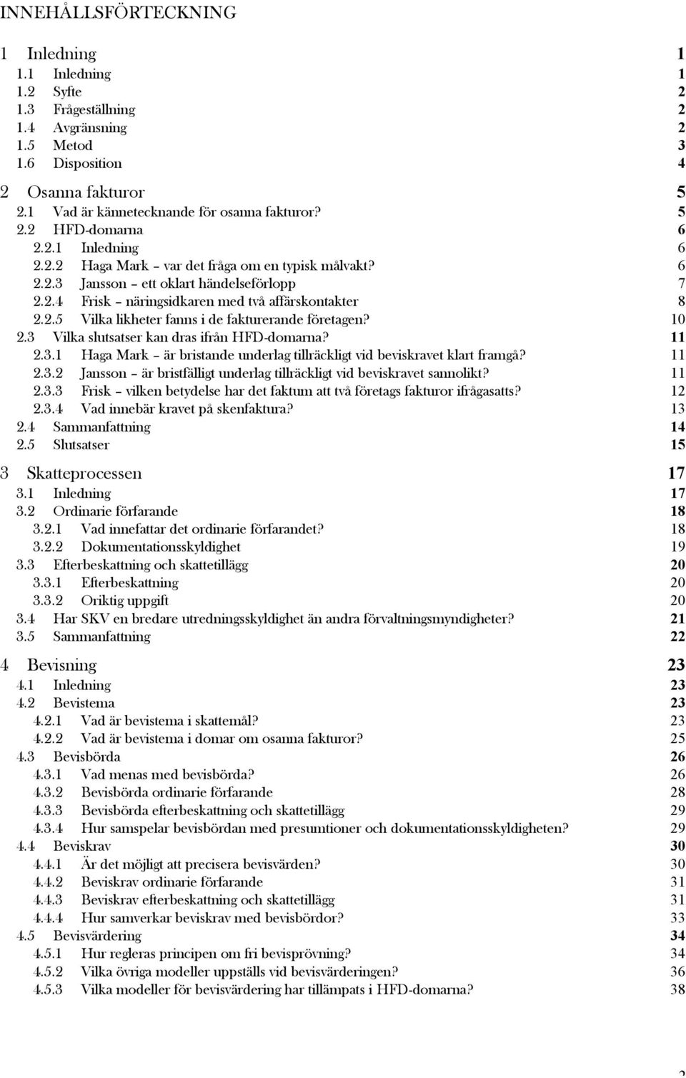 10 2.3 Vilka slutsatser kan dras ifrån HFD-domarna? 11 2.3.1 Haga Mark är bristande underlag tillräckligt vid beviskravet klart framgå? 11 2.3.2 Jansson är bristfälligt underlag tillräckligt vid beviskravet sannolikt?