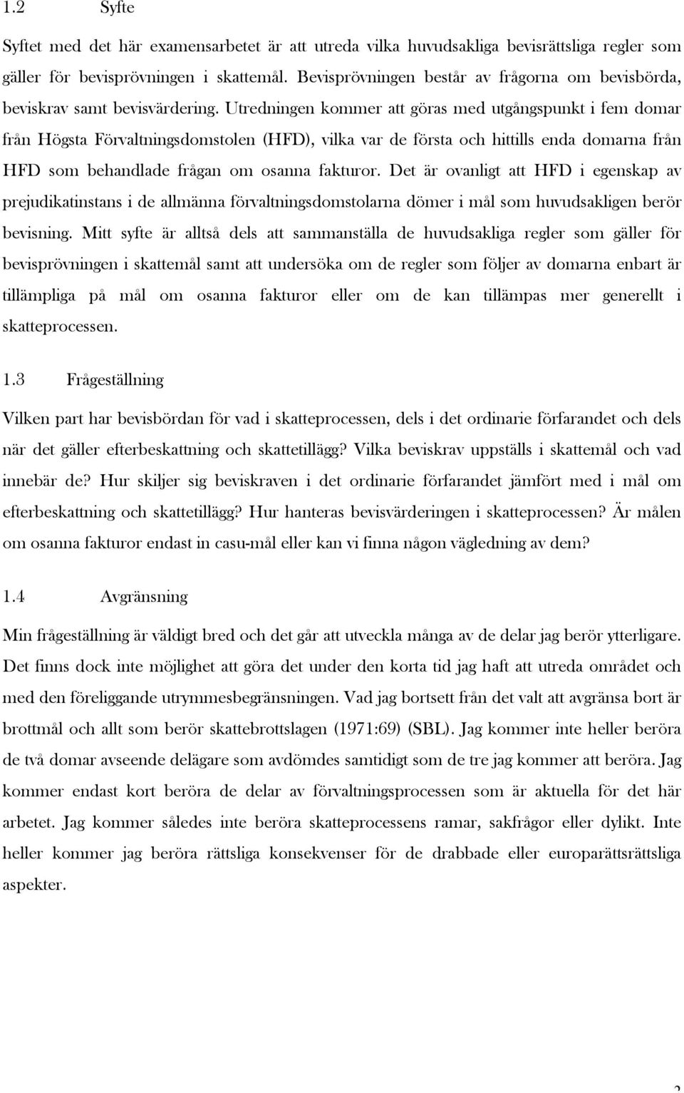 Utredningen kommer att göras med utgångspunkt i fem domar från Högsta Förvaltningsdomstolen (HFD), vilka var de första och hittills enda domarna från HFD som behandlade frågan om osanna fakturor.