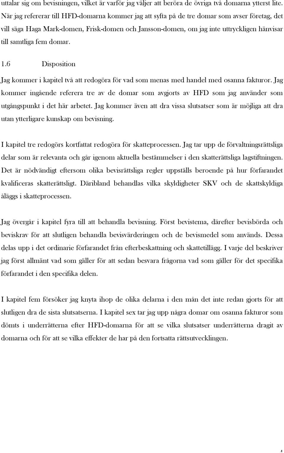 samtliga fem domar. 1.6 Disposition Jag kommer i kapitel två att redogöra för vad som menas med handel med osanna fakturor.