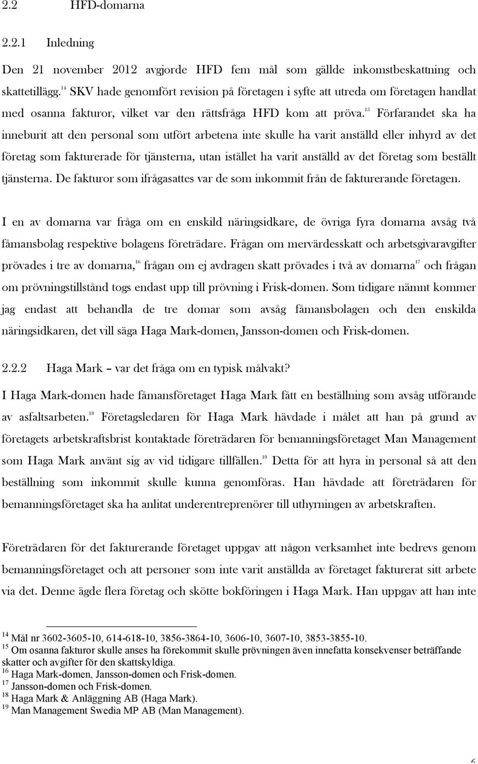 15 Förfarandet ska ha inneburit att den personal som utfört arbetena inte skulle ha varit anställd eller inhyrd av det företag som fakturerade för tjänsterna, utan istället ha varit anställd av det