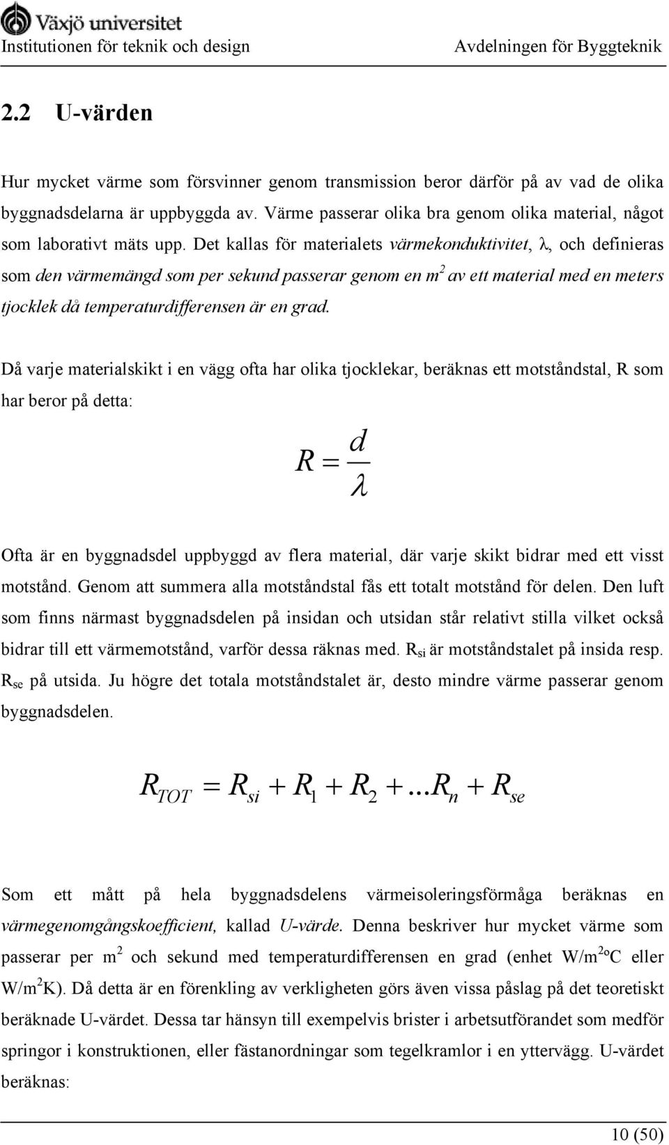 Det kallas för materialets värmekonduktivitet, λ, och definieras som den värmemängd som per sekund passerar genom en m 2 av ett material med en meters tjocklek då temperaturdifferensen är en grad.