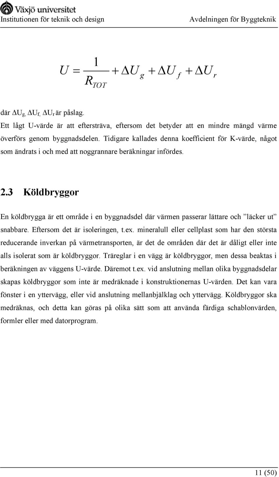 3 Köldbryggor En köldbrygga är ett område i en byggnadsdel där värmen passerar lättare och läcker ut snabbare. Eftersom det är isoleringen, t.ex.