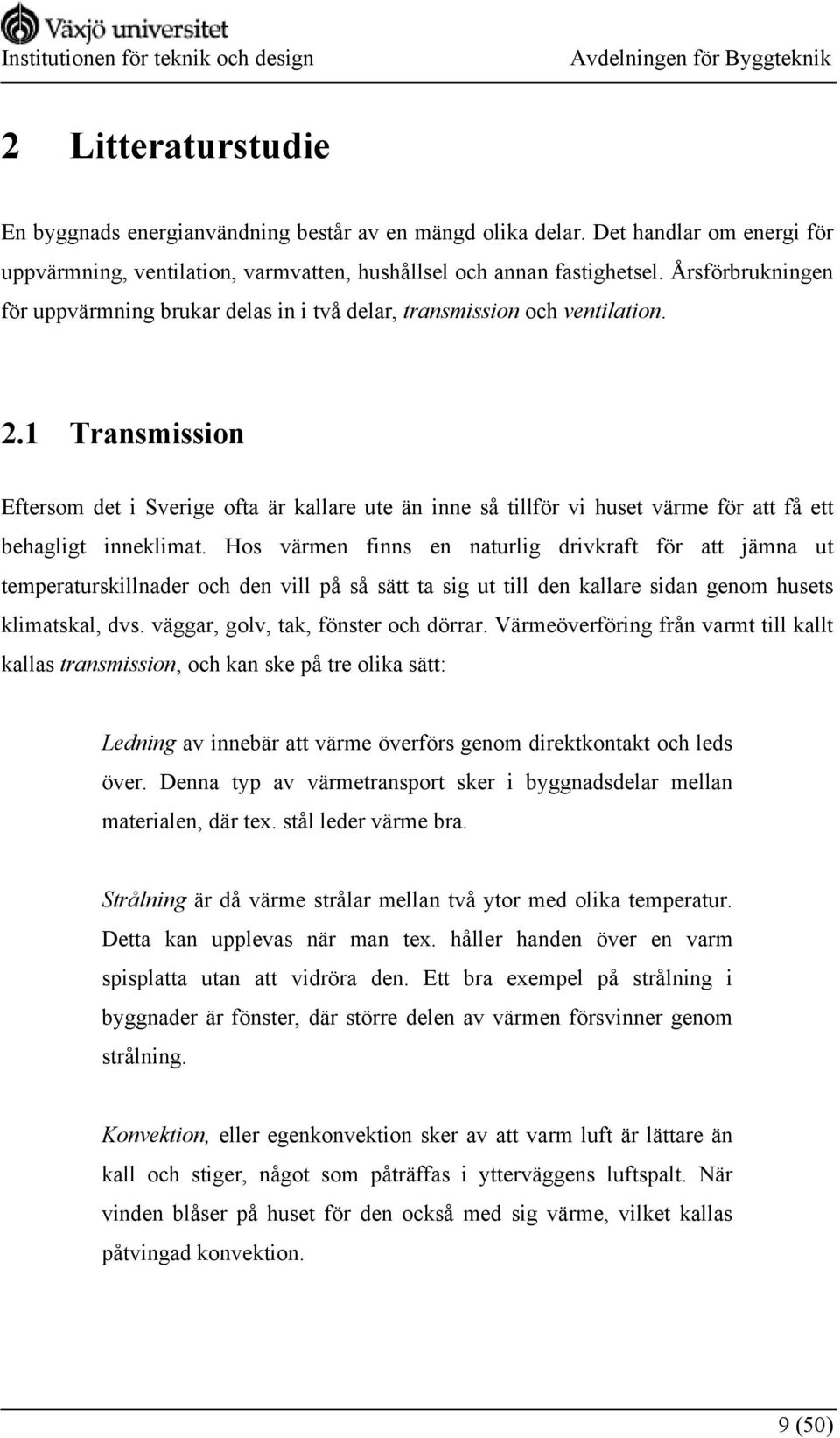 1 Transmission Eftersom det i Sverige ofta är kallare ute än inne så tillför vi huset värme för att få ett behagligt inneklimat.