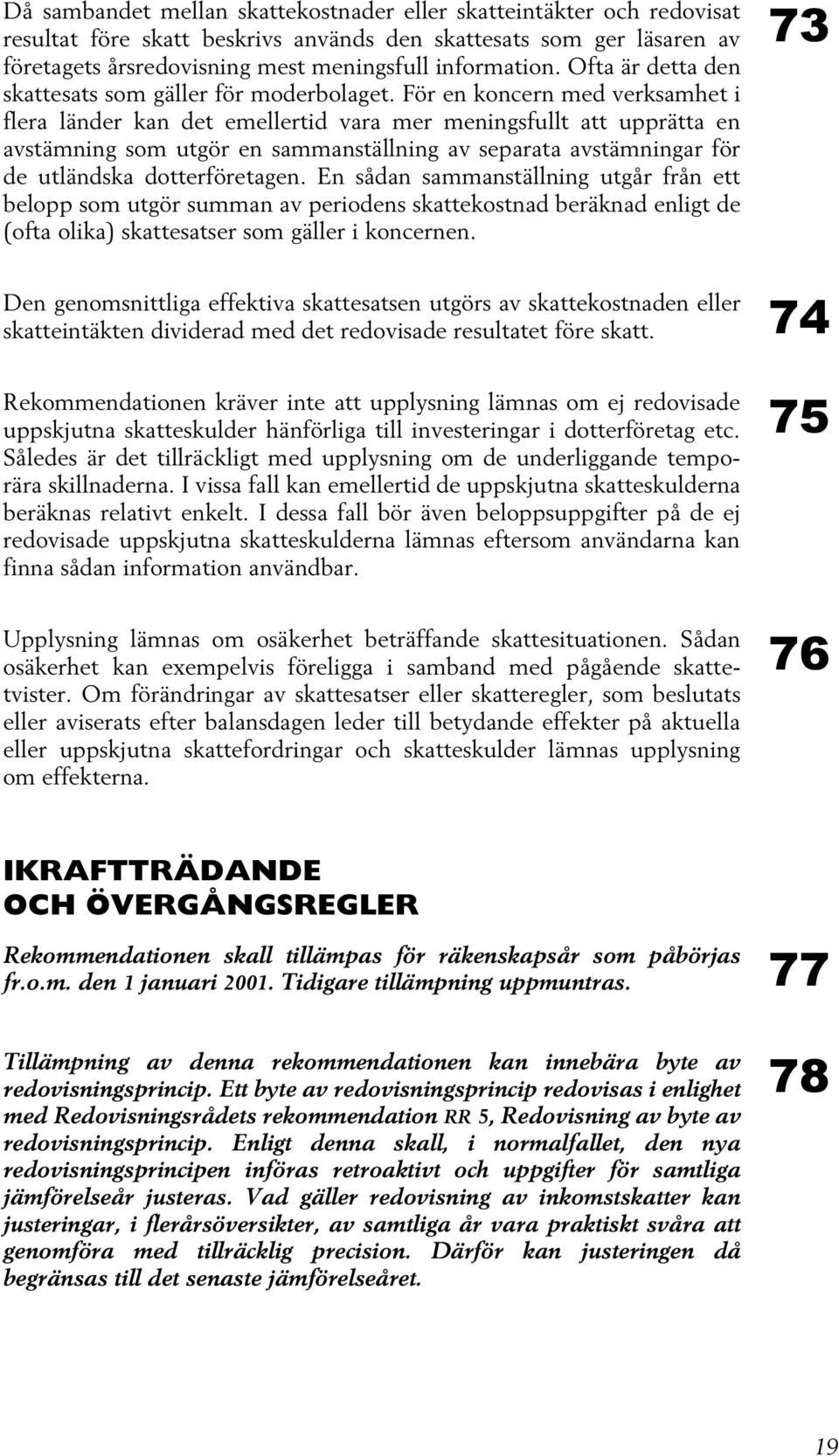 För en koncern med verksamhet i flera länder kan det emellertid vara mer meningsfullt att upprätta en avstämning som utgör en sammanställning av separata avstämningar för de utländska dotterföretagen.