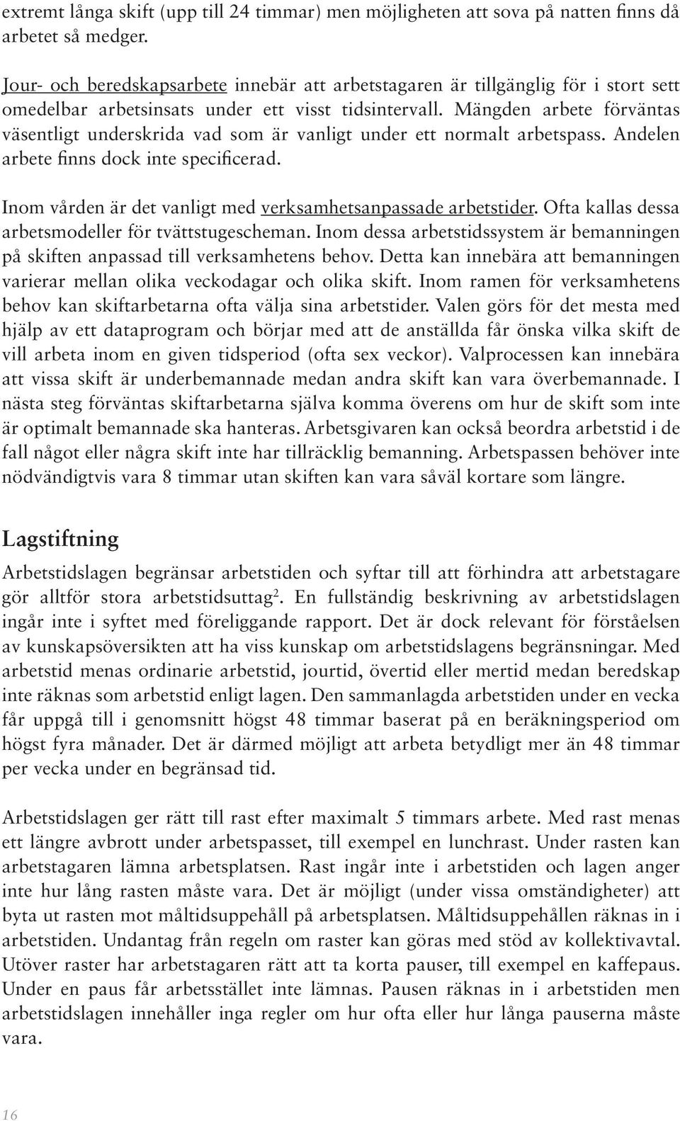 Mängden arbete förväntas väsentligt underskrida vad som är vanligt under ett normalt arbetspass. Andelen arbete finns dock inte specificerad.