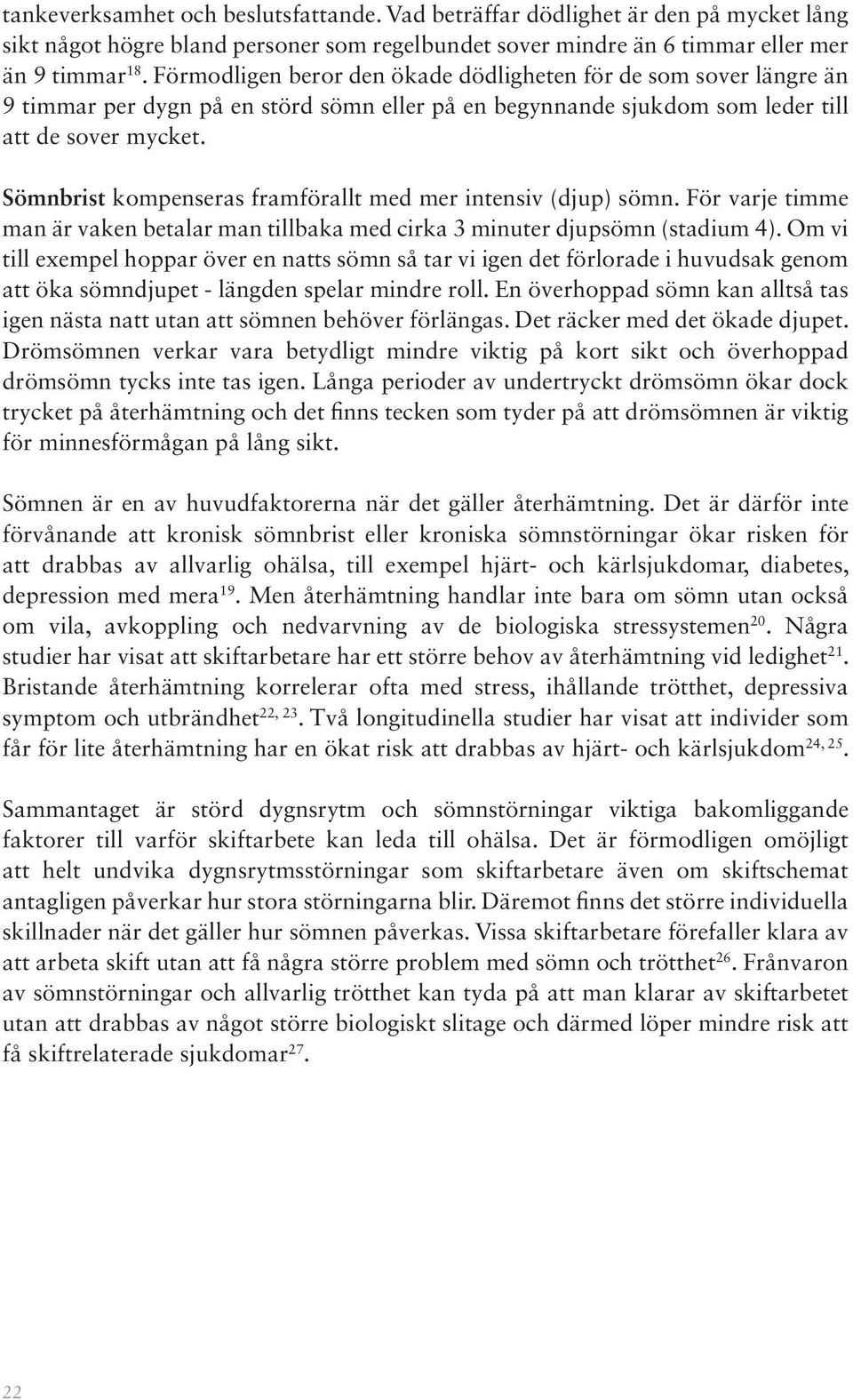 Sömnbrist kompenseras framförallt med mer intensiv (djup) sömn. För varje timme man är vaken betalar man tillbaka med cirka 3 minuter djupsömn (stadium 4).