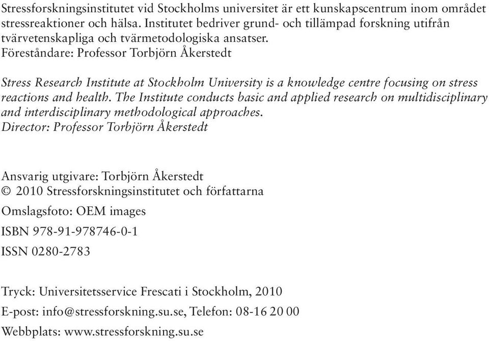 Föreståndare: Professor Torbjörn Åkerstedt Stress Research Institute at Stockholm University is a knowledge centre focusing on stress reactions and health.