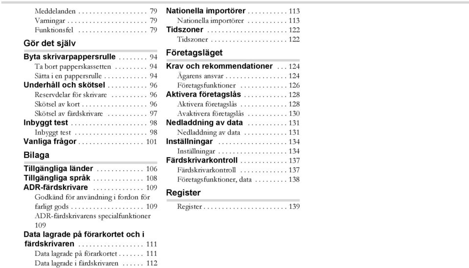 .......... 97 Inbyggt test..................... 98 Inbyggt test.................... 98 Vanliga frågor.................. 101 Bilaga Tillgängliga länder............. 106 Tillgängliga språk.