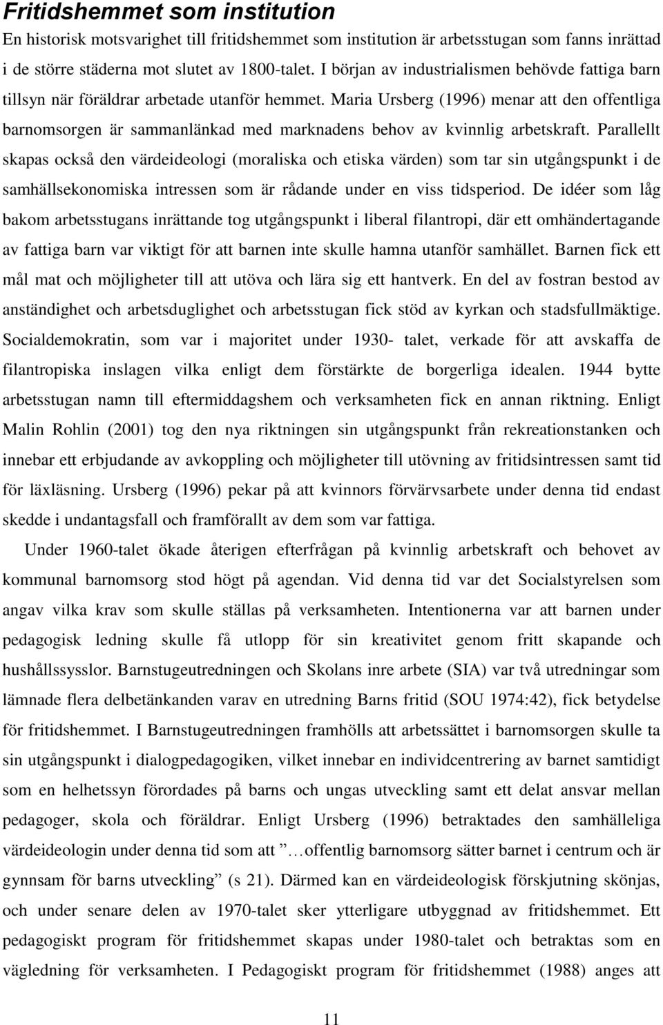 Maria Ursberg (1996) menar att den offentliga barnomsorgen är sammanlänkad med marknadens behov av kvinnlig arbetskraft.