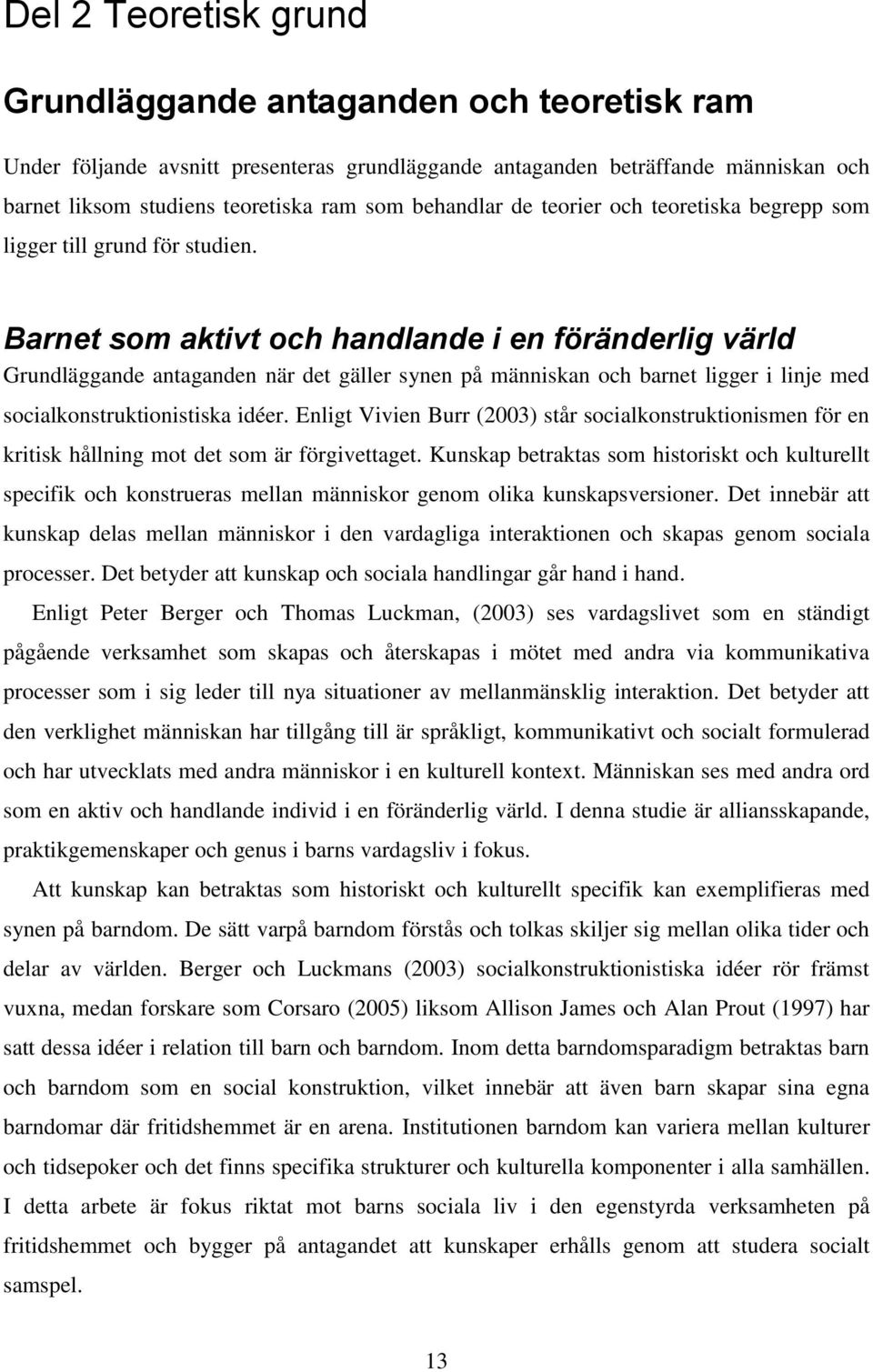 Barnet som aktivt och handlande i en föränderlig värld Grundläggande antaganden när det gäller synen på människan och barnet ligger i linje med socialkonstruktionistiska idéer.