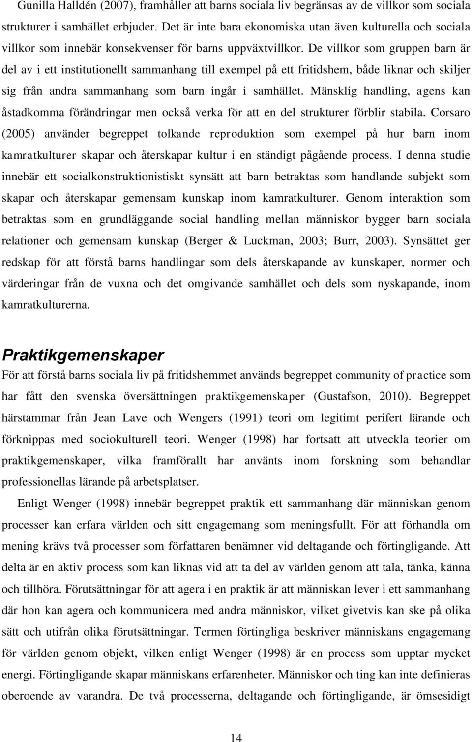 De villkor som gruppen barn är del av i ett institutionellt sammanhang till exempel på ett fritidshem, både liknar och skiljer sig från andra sammanhang som barn ingår i samhället.