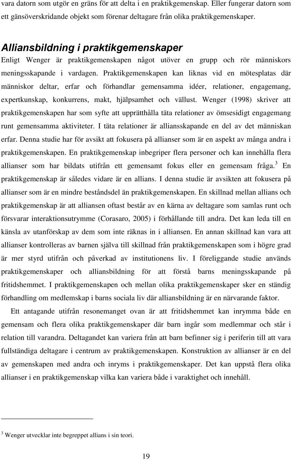 Praktikgemenskapen kan liknas vid en mötesplatas där människor deltar, erfar och förhandlar gemensamma idéer, relationer, engagemang, expertkunskap, konkurrens, makt, hjälpsamhet och vällust.