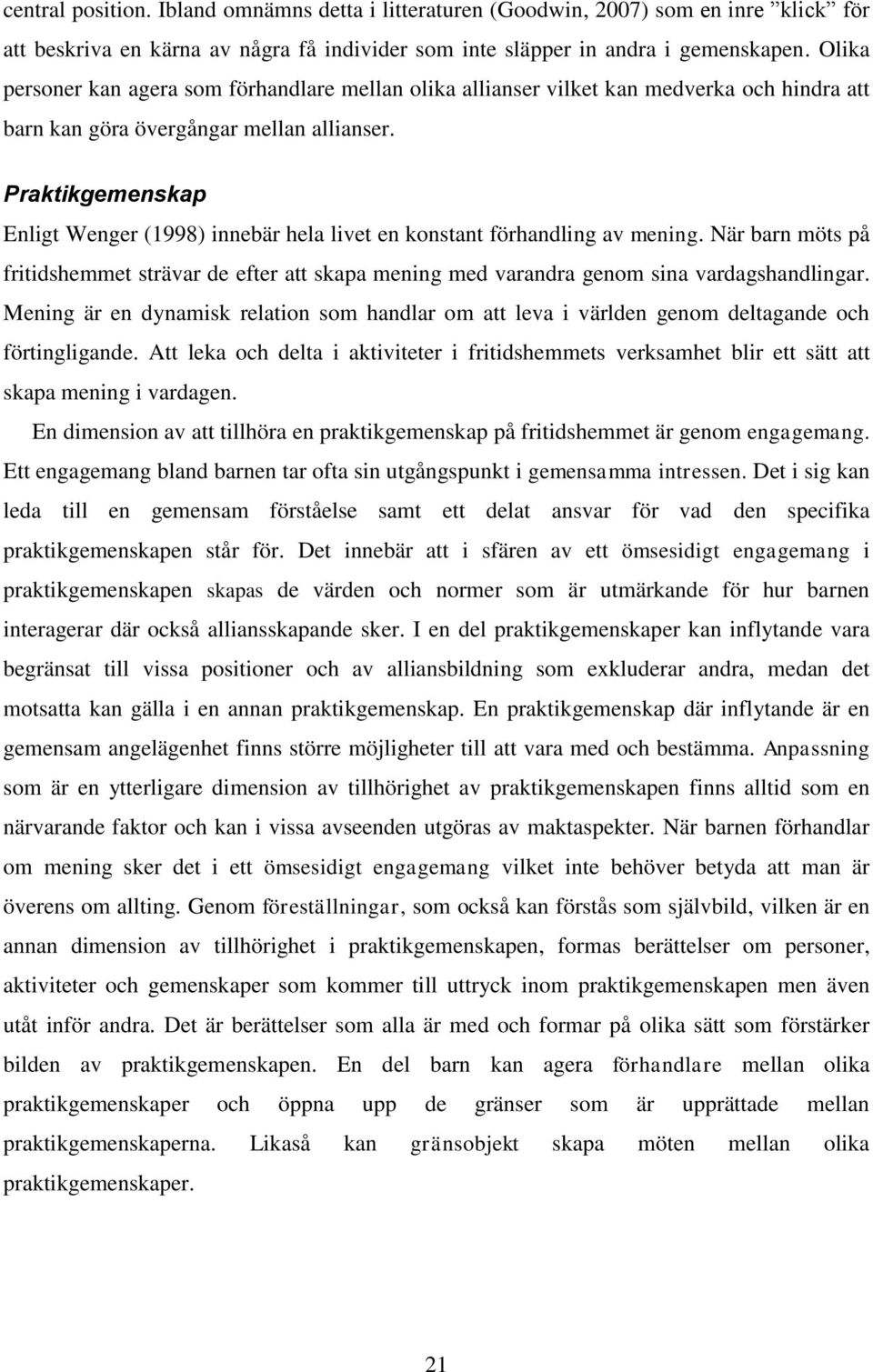 Praktikgemenskap Enligt Wenger (1998) innebär hela livet en konstant förhandling av mening. När barn möts på fritidshemmet strävar de efter att skapa mening med varandra genom sina vardagshandlingar.